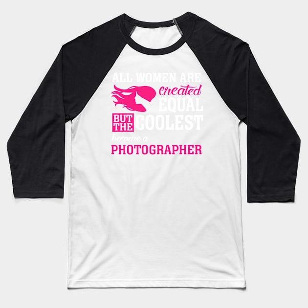 All women are created equal But the coolest become a photography Baseball T-Shirt by TEEPHILIC